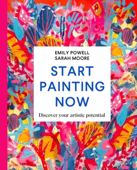 Hardcover Start Painting Now: Discover Your Artistic Potential Book