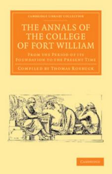 The Annals of the College of Fort William: From the Period of Its Foundation to the Present Time