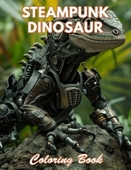 Steampunk Dinosaur Coloring Book: 100+ Coloring Pages for Relaxation and Stress Relief