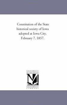 Paperback Constitution of the State historical society of Iowa adopted at Iowa City, February 7, 1857. Book