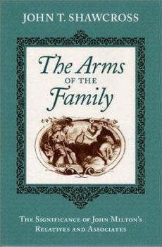 Hardcover The Arms of the Family: The Significance of John Milton's Relatives and Associates Book