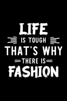 Life Is Tough That's Why There Is Fashion: Fashion Lover Journal | Great Christmas & Birthday Gift Idea for Fashion Fan | Fashion Theme Notebook | Fashion Fan Diary | 100 pages 6x9 inches