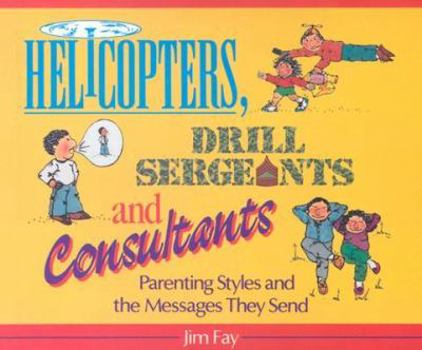 Paperback Helicopters, Drill Sergeants & Consultants: Parenting Styles and the Messages They Send Book