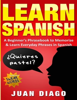 Paperback Learn Spanish: A Beginner's Phrasebook to Memorize & Learn Everyday Phrases in Spanish Book