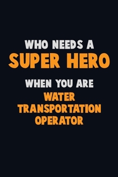 Paperback Who Need A SUPER HERO, When You Are Water Transportation Operator: 6X9 Career Pride 120 pages Writing Notebooks Book