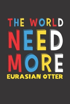 The World Need More Eurasian Otter: Eurasian Otter Lovers Funny Gifts Journal Lined Notebook 6x9 120 Pages