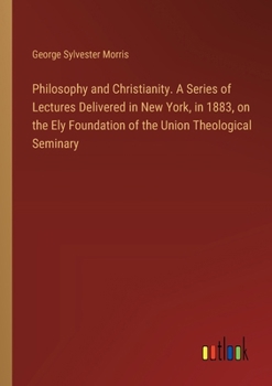 Paperback Philosophy and Christianity. A Series of Lectures Delivered in New York, in 1883, on the Ely Foundation of the Union Theological Seminary Book