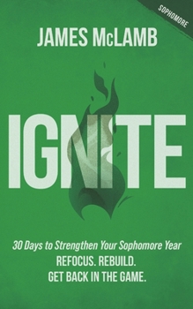 Ignite: 30 Days to Strengthen Your Sophomore Year: Refocus. Rebuild. Get Back in the Game.