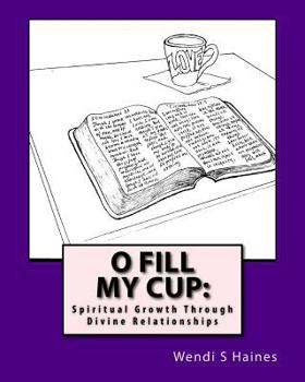 Paperback O Fill My Cup: Spiritual Growth Through Divine Relationships Book
