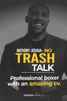 Paperback Anthony Joshua No Trash Talk: Professional Boxer with an Amazing CV. Book