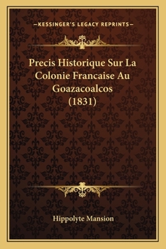 Paperback Precis Historique Sur La Colonie Francaise Au Goazacoalcos (1831) [French] Book