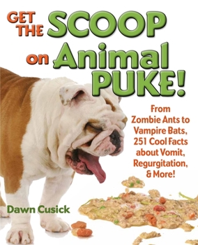 Hardcover Get the Scoop on Animal Puke!: From Zombie Ants to Vampire Bats, 251 Cool Facts about Vomit, Regurgitation, & More! Book