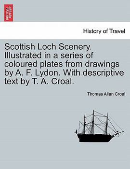 Paperback Scottish Loch Scenery. Illustrated in a Series of Coloured Plates from Drawings by A. F. Lydon. with Descriptive Text by T. A. Croal. Book