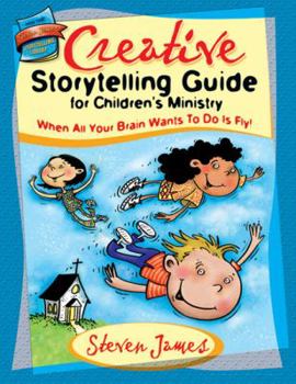 Paperback Creative Storytelling Guide for Children's Ministry: When All Your Brain Wants to Do Is Fly! Book