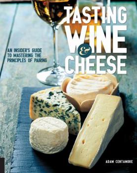 Paperback Tasting Wine and Cheese: An Insider's Guide to Mastering the Principles of Pairing Book