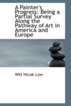 Paperback A Painter's Progress: Being a Partial Survey Along the Pathway of Art in America and Europe Book