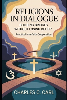 RELIGIONS IN DIALOGUE: BUILDING BRIDGES WITHOUT LOSING BELIEF (Practical interfaith cooperation)