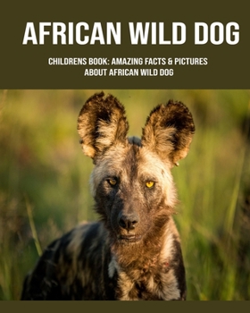 Childrens Book: Amazing Facts & Pictures about African wild dog