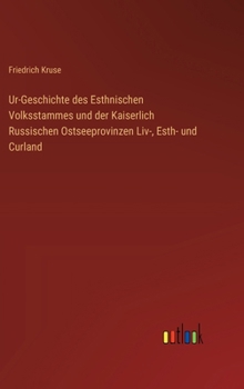Hardcover Ur-Geschichte des Esthnischen Volksstammes und der Kaiserlich Russischen Ostseeprovinzen Liv-, Esth- und Curland (German Edition) [German] Book