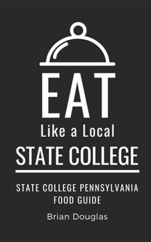 Eat Like a Local-State College: State College Pennsylvania Food Guide (Greater Than a Tourist Pennsylvania)