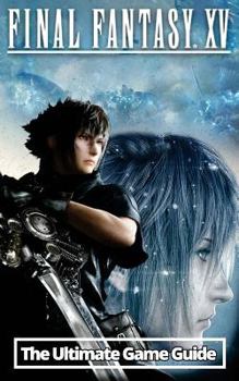 Paperback Final Fantasy XV: The Ultimate Game Guide: An Unofficial Guide Book
