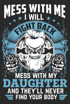 Paperback Mess with me i will fight back mess with my daughter and they'll never find your body: A beautiful line journal and Perfect gift journal for mom and d Book