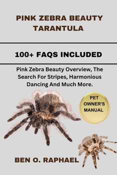 Paperback Pink Zebra Beauty Tarantula: Pink Zebra Beauty Overview, The Search For Stripes, Harmonious Dancing And Much More. Book