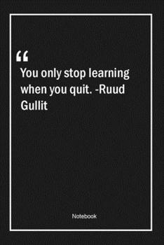 Paperback You only stop learning when you quit. -Ruud Gullit: Lined Gift Notebook With Unique Touch - Journal - Lined Premium 120 Pages -learning Quotes- Book