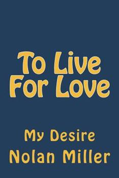 To Live For Love: Is My desire