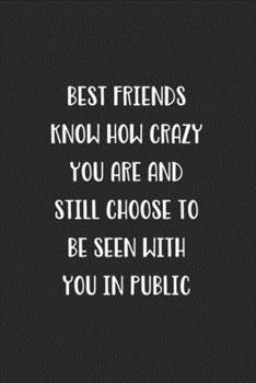 Paperback Best Friends Know How Crazy You Are And Still Choose To Be Seen With You In Public: Blank Lined Best Friend Journal For Women Book