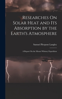 Researches On Solar Heat and Its Absorption by the Earth's Atmosphere: A Report On the Mount Whitney Expedition