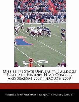 Paperback Mississippi State University Bulldogs Football: History, Head Coaches and Seasons 2007 Through 2009 Book