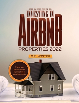 Paperback Step by Step Guide to Investing in Airbnb Properties 2022: Create your passive income by investing in vacation rentals Book