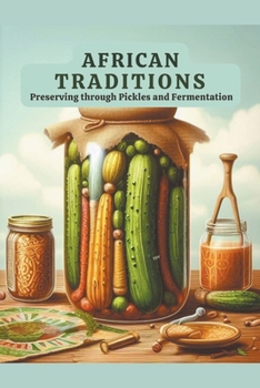 African Traditions: Preserving through Pickles and Fermentation