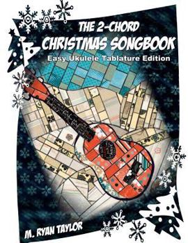 The 2-Chord Christmas Songbook: Easy Ukulele Tablature Edition: Campanella-Style Arrangements with Tab, Vocals, Lyrics and Chords