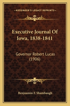 Paperback Executive Journal Of Iowa, 1838-1841: Governor Robert Lucas (1906) Book