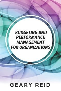 Paperback Budgeting and Performance Management for Organizations: Budgeting can be a challenge, but organizations that do it well are primed to succeed. Book