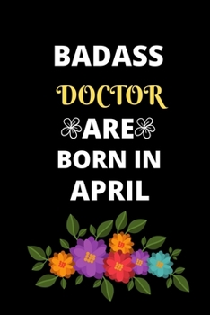 BADASS DOCTOR ARE BORN IN APRIL: Gift for doctor birthday or friends close one.Cool Birthday Present journal notebook for doctor's office funny sarcastic humor gift for medical students