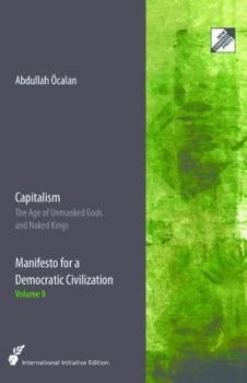 Capitalism, The Age of Unmasked Gods and Naked Kings. Manifesto for a Democratic Civilization, Volume II - Book #2 of the Manifesto of the Democratic Civilization