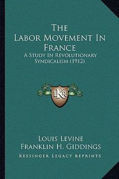Paperback The Labor Movement In France: A Study In Revolutionary Syndicalism (1912) Book