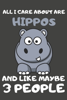 Paperback All I Care About Are Hippos And Like Maybe 3 People: Hippo Gifts Lined Notebooks, Journals, Planners and Diaries to Write In - For Hippo Lovers Book