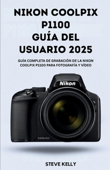 Paperback Nikon Coolpix P1100 GUÍA DEL USUARIO 2025: La guía completa para dominar la Nikon Coolpix P1100 para fotografía y vídeo [Spanish] Book