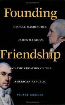 Paperback Founding Friendship: George Washington, James Madison, and the Creation of the Amgeorge Washington, James Madison, and the Creation of the Book