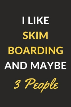 I Like Skimboarding And Maybe 3 People: Skimboarding Journal Notebook to Write Down Things, Take Notes, Record Plans or Keep Track of Habits (6" x 9" - 120 Pages)