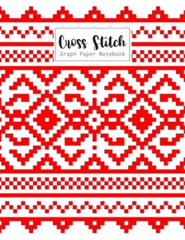Cross Stitch Graph Paper Notebook: Cross Stitching 10 Lines per Inch Graphing Notebook Passion for Cross Stitch Creating Pattern Square Graph Paper ... Sheet Pad Embroidery Needlework Journal Book