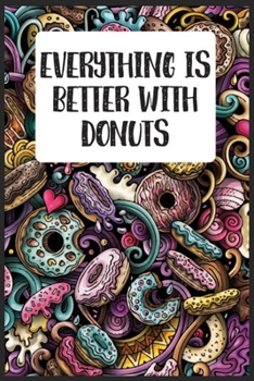 Paperback Everything Is Better With Donuts: Donut Lover Notebook-Donut lover journal-Donut Lover Composition Book-Donut Lover Blank Lined Composition Book