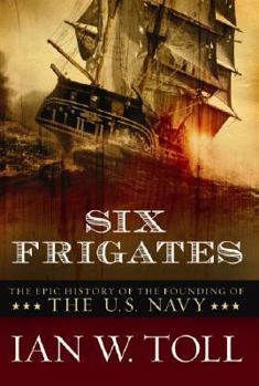 Hardcover Six Frigates: The Epic History of the Founding of the U. S. Navy Book