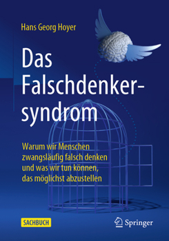 Paperback Das Falschdenkersyndrom: Warum Wir Menschen Zwangsläufig Falsch Denken Und Was Wir Tun Können, Das Möglichst Abzustellen [German] Book