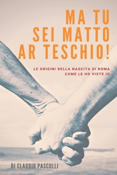 Paperback Ma tu sei matto ar teschio: Le origini della nascita di Roma per come le ho viste io. [Italian] Book