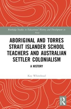 Hardcover Aboriginal and Torres Strait Islander School Teachers and Australian Settler Colonialism: A History Book